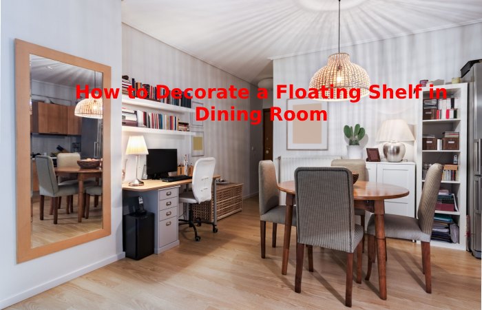 How to Decorate a Floating Shelf in Dining Room