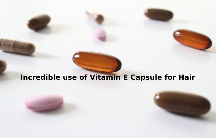 Incredible use of Vitamin E Capsule for Hair