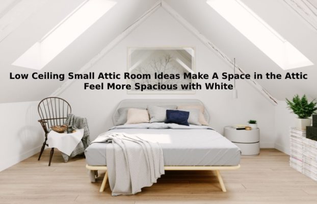Low Ceiling Small Attic Room Ideas Create Your Bedroom