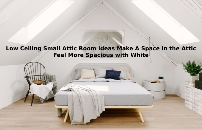 Low Ceiling Small Attic Room Ideas Make A Space in the Attic Feel More Spacious with White