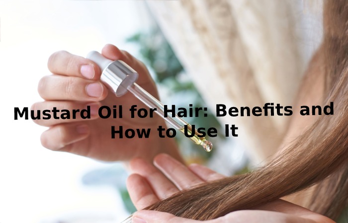 Mustard Oil for Hair_ Benefits and How to Use It