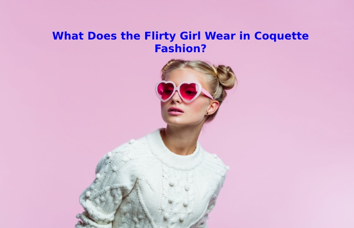 What Does the Flirty Girl Wear in Coquette Fashion_