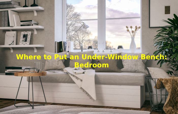 Where to Put an Under-Window Bench_ Bedroom