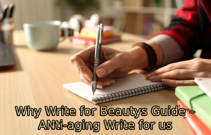 Why Write for Beautys Guide – ANti-aging Write for us