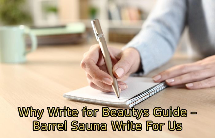 Why Write for Beautys Guide – Barrel Sauna Write For Us